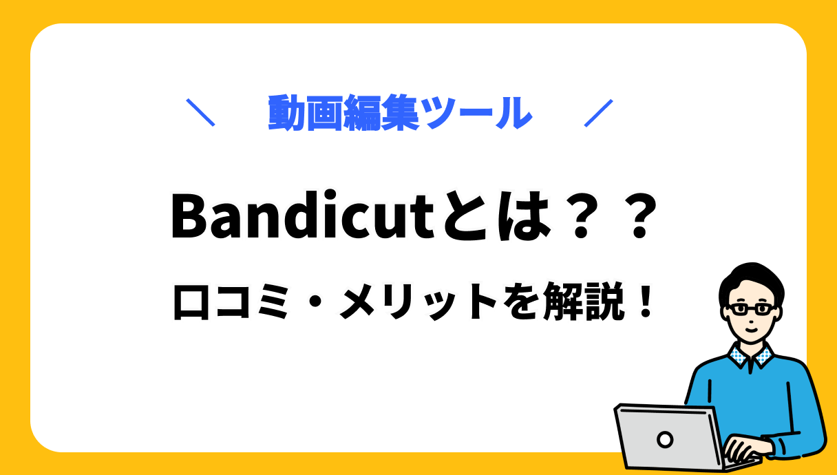 Bandicutは動画編集に使える？口コミ・評価やメリット・デメリットを解説